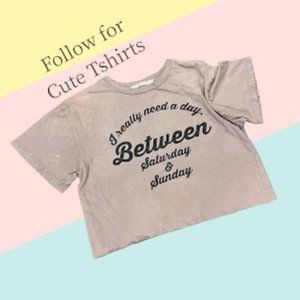 Womens CROP TOP Graphic T-shirt   "I NEED A DAY BETWEEN SATURDAY & SUNDAY summer
